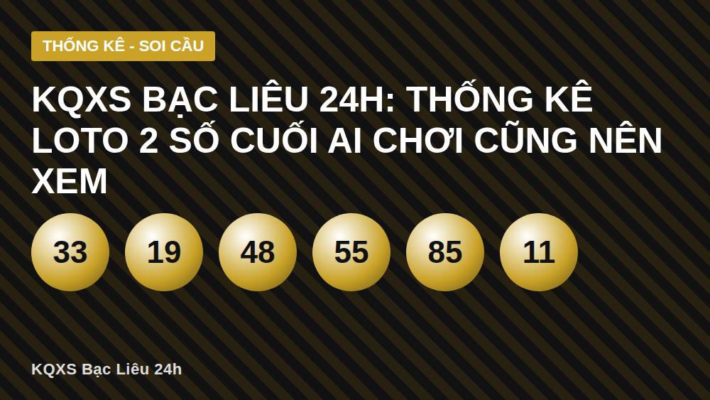 KQXS Bạc Liêu 24h: Thống kê loto 2 số cuối ai chơi cũng nên xem