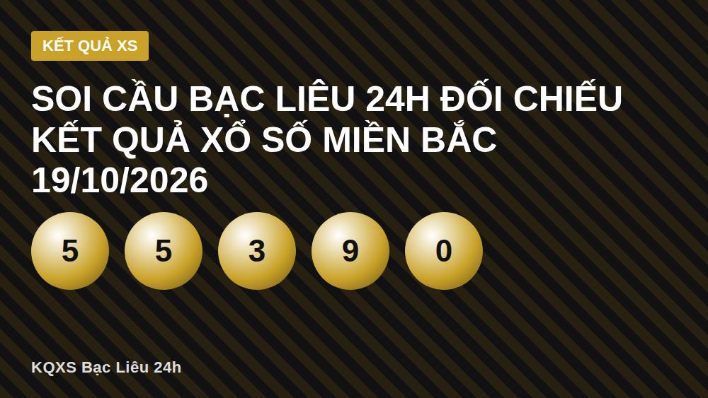 Soi cầu Bạc Liêu 24h đối chiếu kết quả xổ số miền Bắc 19/10/2026